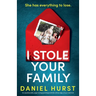 I Stole Your Family: An unputdownable, page-turning psychological thriller with an edge-of-your-seat twist