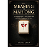 The Meaning Of Mahjong: A Complete Guide to Tiles, Symbols, and the Hidden Language of the Game