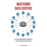 Mastering Data Centers: A Comprehensive Guide to Learning the Essentials