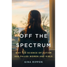 Off the Spectrum: Why the Science of Autism Has Failed Women and Girls
