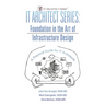 IT Architect Series: Foundation in the Art of Infrastructure Design: A Practical Guide for IT Architects