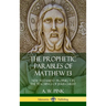 The Prophetic Parables of Matthew 13: New Testament Prophecy in the Teachings of Jesus Christ (Hardcover)