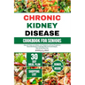 Chronic Kidney Disease Cookbook for Seniors: Easy and Tasty Low Sodium, Low Potassium, and Low Phosphorus Renal Diet Recipes To Manage CKD and Avoid D
