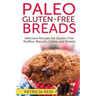 Paleo Gluten-Free Breads: Delicious Recipes for Gluten-Free Muffins, Biscuits, Cakes, and Breads