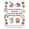 Learn to Draw Animals Easy Step by Step Drawing Guide: Learn How to Draw 40 Cool and Cute Animals for Kids Teens and Adults in 6 Simple Steps