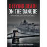 Defying Death on the Danube: A Holocaust Survival Story
