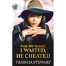 For My Good: I Waited, He Cheated