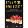 Commercial Real Estate: The Ultimate Beginner's Guide for Learning the Effective Ways in Commercial Real Estate