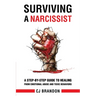 Surviving A Narcissist: A Step-By-Step Guide to Healing from Emotional Abuse and Toxic Behaviors