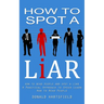 How to Spot a Liar: How to Read People and Spot a Liar (A Practical Approach to Speed Learn How to Read People)