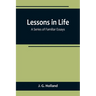 Lessons in Life; A Series of Familiar Essays