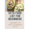 Keto Food List For Beginners: Goodbye To That Stubborn Fat A: Quickstart Keto Diet Guidebook