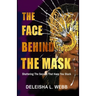 The Face Behind the Mask: Shattering The Secrets That Keep You Stuck