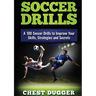 Soccer Drills: A 100 Soccer Drills to Improve Your Skills, Strategies and Secrets