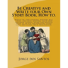 Be Creative and Write your Own Story Book, How to.: Would be, and aspiring, young writers will enjoy, and love, writing their own children stories, us