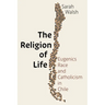 The Religion of Life: Eugenics, Race, and Catholicism in Chile