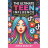 The Ultimate Teen Influence: Teen's Guide to Creating, Connecting, and Thriving Online