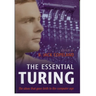 The Essential Turing: Seminal Writings in Computing, Logic, Philosophy, Artificial Intelligence, and Artificial Life Plus the Secrets of Eni