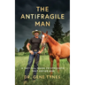 The Antifragile Man: A Tactical Guide To Strength That Defies Age