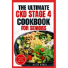 The Ultimate CKD Stage 4 Cookbook for Seniors: Low Sodium, Low Potassium Diet Recipes to Manage Chronic Kidney Disease & Prevent Acute Renal Failure
