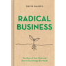 Radical Business: The Root of Your Work and How It Can Change the World