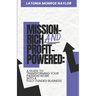 Mission-Rich AND Profit-Powered: A Guide To Transforming Your Passion Work Into A Fully Funded Business