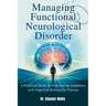 Managing Functional Neurological Disorder: A Practical Guide to Overcoming Symptoms with Cognitive Behavioral Therapy