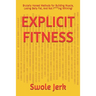 Explicit Fitness: Brutally Honest Methods for Building Muscle, Losing Belly Fat, And Not F***ing Whining!