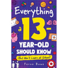 Everything a 13 Year Old Should Know (But Won't Learn at School): 100+ Essential Life Skills for Self-Confidence, Happiness, and Success