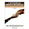A Not-So-Elementary Christian Metaphysics, Volume 1: Written in the Hope of Ending the Centuries-old Separation between Philosophy and Science and Sci
