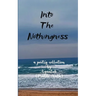 Into the Nothingness Poems of Time & Measure