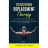 Testosterone Replacement Therapy: How to Boost Testosterone Levels (Best Natural Testosterone Booster Guide for Testosterone)