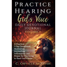 Practice Hearing God's Voice Daily Devotional Journal: A Practical 7-Day Devotional, Meditation, Journalling, Affirmation, and Prayer for Knowing God'