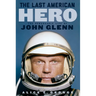 The Last American Hero: The Remarkable Life of John Glenn