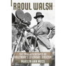Raoul Walsh: The True Adventures of Hollywood's Legendary Director