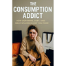 The Consumption Addict: How Dopamine, Debt, and Daily Splurges Keep You Poor: Break the Cycle of Overspending and Dopamine Addiction to Build Real Wea