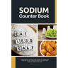 Sodium Counter Book: A Beginner's Quick Start Guide to Counting Sodium, With a Sodium Food List and Low Sodium Sample Recipes
