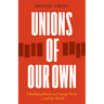 Unions of Our Own: Eight Building Blocks to Change Work and the World