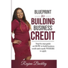 Blueprint to Building Business Credit: Step by step guide on how to build business credit