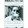 Things I Should Have Told My Daughter: Lies, Lessons & Love Affairs