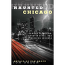 Haunted Chicago: Famous Phantoms, Sinister Sites, and Lingering Legends