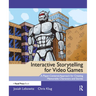 Interactive Storytelling for Video Games: Proven Writing Techniques for Role Playing Games, Online Games, First Person Shooters, and more