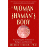The Woman in the Shaman's Body: Reclaiming the Feminine in Religion and Medicine