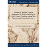 A History of New York: From the Beginning of the World to the End of the Dutch Dynasty: Containing Among Many Surprising and Curious Matters, the ...