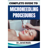 Complete Guide to Microneedling Procedures: Master The Art Of Skin Rejuvenation: Expert Techniques, Benefits, And Safety Protocols For Achieving Glowi