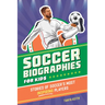 Soccer Biographies for Kids: Stories of Soccer's Most Inspiring Players