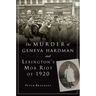 The Murder of Geneva Hardman and Lexington's Mob Riot of 1920