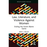Law, Literature, and Violence Against Women: Ending the Victim Blame Game