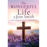 The Wonderful Life of Jean Smith: A Story of strength, endurance, and overcoming.