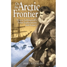 On the Arctic Frontier: Ernest Leffingwell's Polar Explorations and Legacy